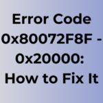 Error Code 0x80072F8F – 0x20000: How to Fix It