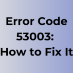 Error Code 53003: Causes and Fixes