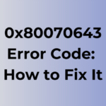 0x80070643 Error Code: Causes and Fixes