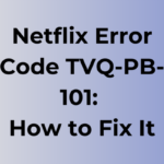 Netflix Error Code TVQ-PB-101: Causes and Fixes