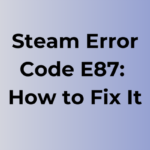 Steam Error Code E87: Causes and Fixes