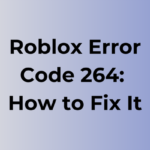 Roblox Error Code 264: Causes and Fixes